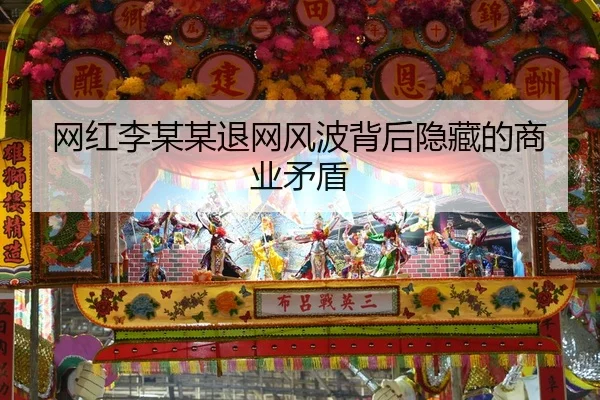 网红李某某退网风波背后隐藏的商业矛盾